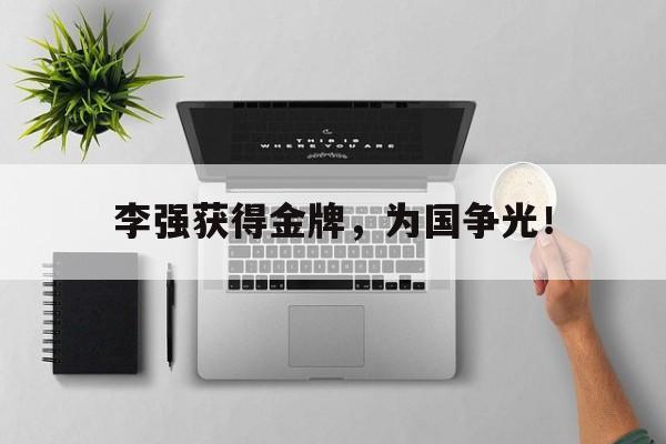 李强获得金牌，为国争光！