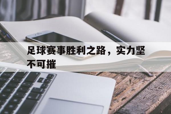 乐鱼app-足球赛事胜利之路，实力坚不可摧