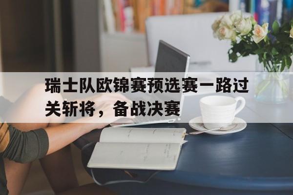 Leyu-瑞士队欧锦赛预选赛一路过关斩将，备战决赛