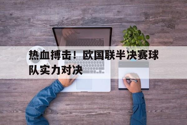 乐鱼-热血搏击！欧国联半决赛球队实力对决