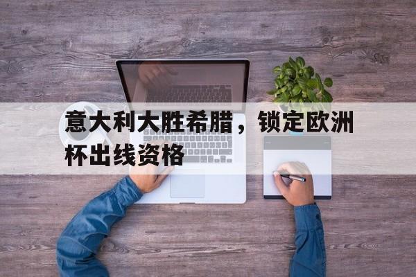 Leyu-意大利大胜希腊，锁定欧洲杯出线资格
