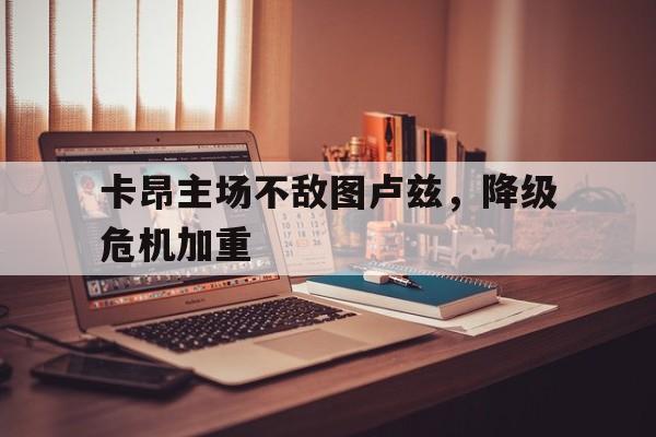 乐鱼官网-卡昂主场不敌图卢兹，降级危机加重