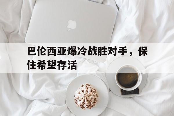 乐鱼app-巴伦西亚爆冷战胜对手，保住希望存活