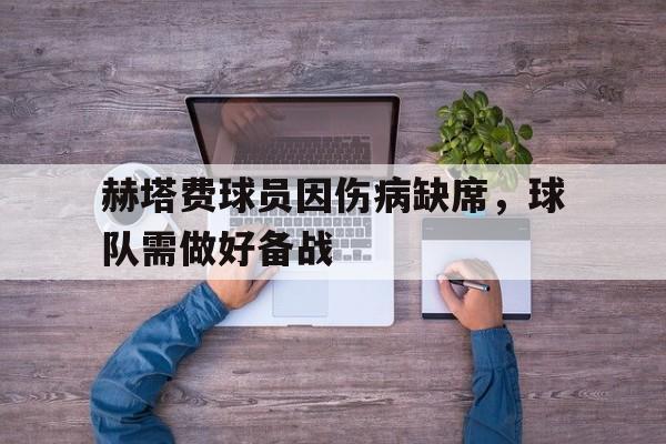 乐鱼app-赫塔费球员因伤病缺席，球队需做好备战