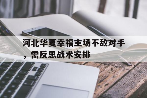 Leyu-河北华夏幸福主场不敌对手，需反思战术安排