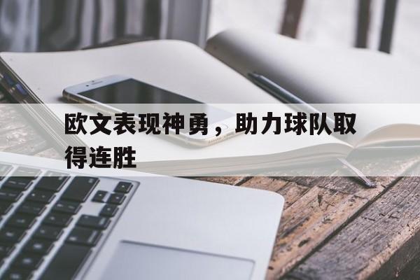 乐鱼-欧文表现神勇，助力球队取得连胜